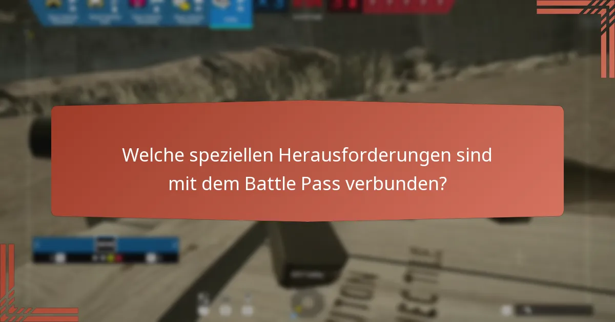 Welche speziellen Herausforderungen sind mit dem Battle Pass verbunden?