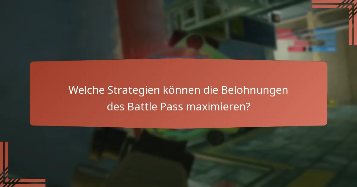 Welche Strategien können die Belohnungen des Battle Pass maximieren?