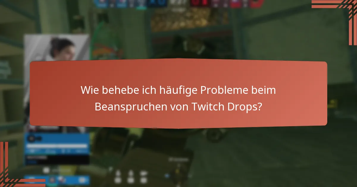 Wie behebe ich häufige Probleme beim Beanspruchen von Twitch Drops?